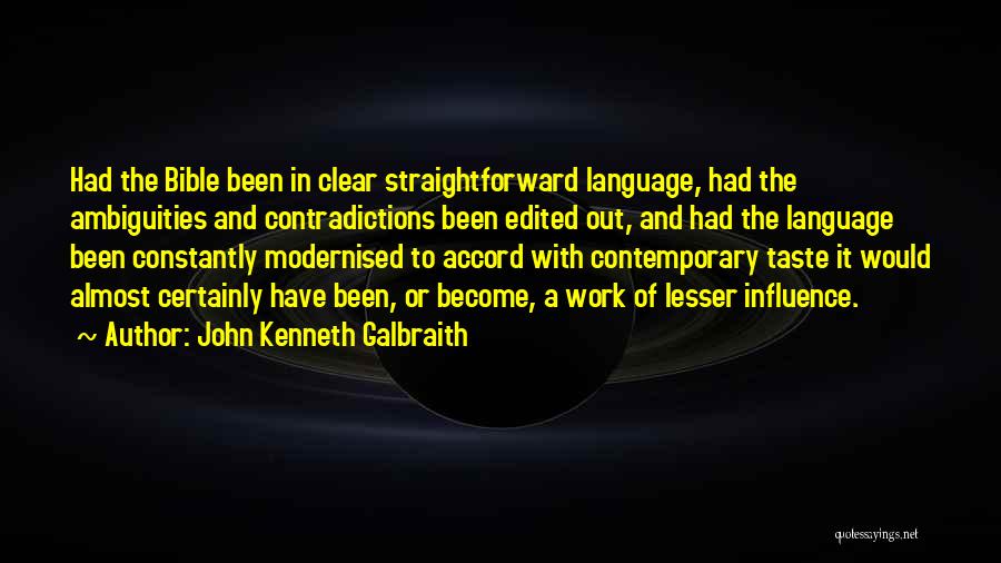 John Kenneth Galbraith Quotes: Had The Bible Been In Clear Straightforward Language, Had The Ambiguities And Contradictions Been Edited Out, And Had The Language