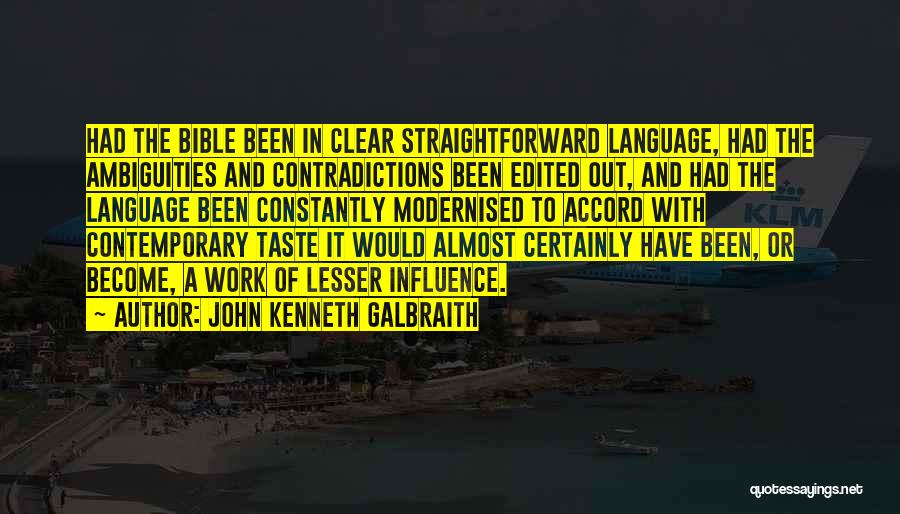 John Kenneth Galbraith Quotes: Had The Bible Been In Clear Straightforward Language, Had The Ambiguities And Contradictions Been Edited Out, And Had The Language