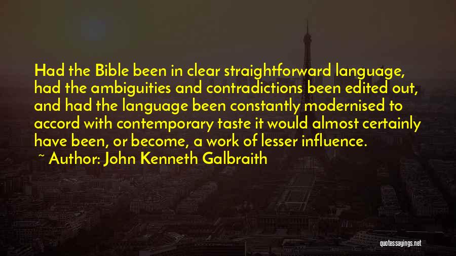 John Kenneth Galbraith Quotes: Had The Bible Been In Clear Straightforward Language, Had The Ambiguities And Contradictions Been Edited Out, And Had The Language