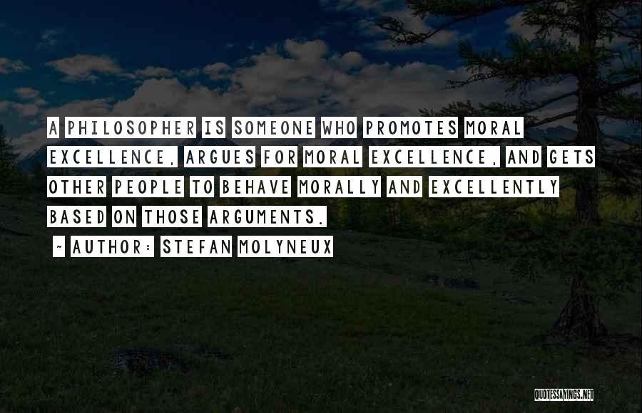 Stefan Molyneux Quotes: A Philosopher Is Someone Who Promotes Moral Excellence, Argues For Moral Excellence, And Gets Other People To Behave Morally And