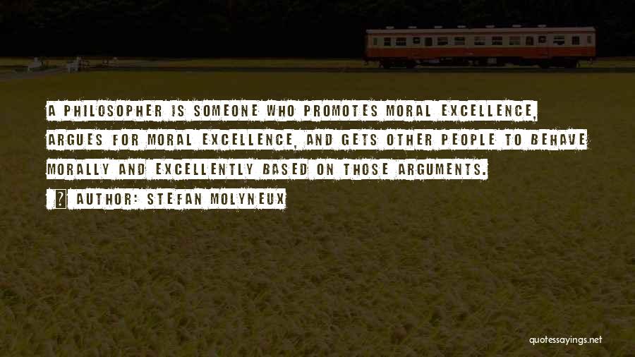 Stefan Molyneux Quotes: A Philosopher Is Someone Who Promotes Moral Excellence, Argues For Moral Excellence, And Gets Other People To Behave Morally And