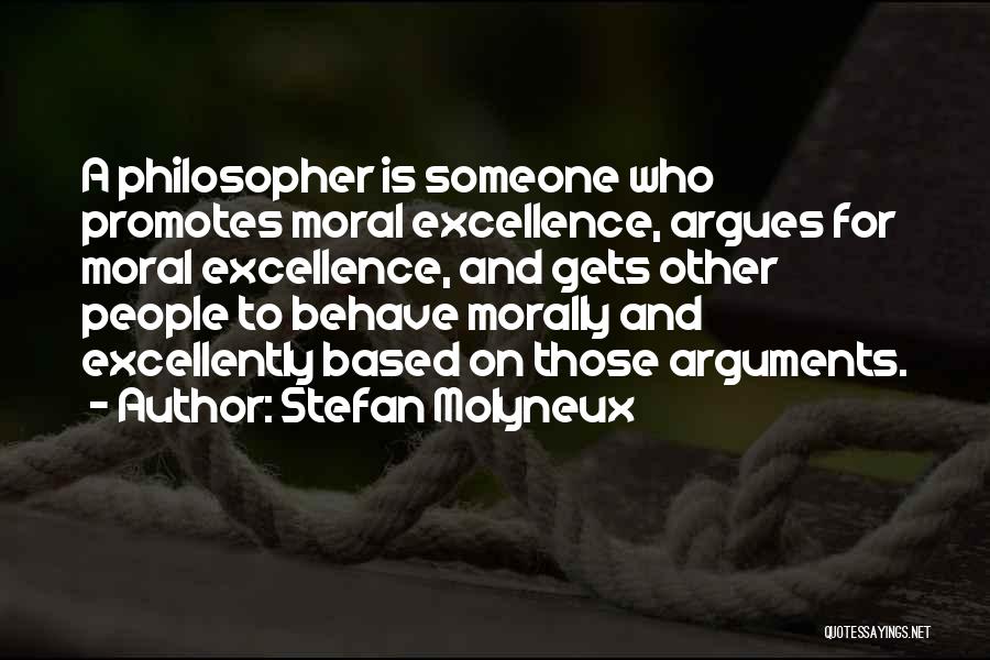 Stefan Molyneux Quotes: A Philosopher Is Someone Who Promotes Moral Excellence, Argues For Moral Excellence, And Gets Other People To Behave Morally And