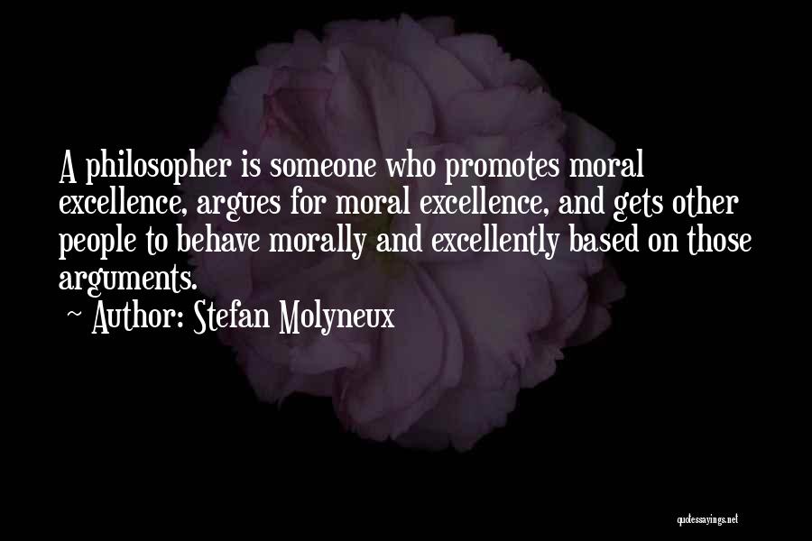 Stefan Molyneux Quotes: A Philosopher Is Someone Who Promotes Moral Excellence, Argues For Moral Excellence, And Gets Other People To Behave Morally And