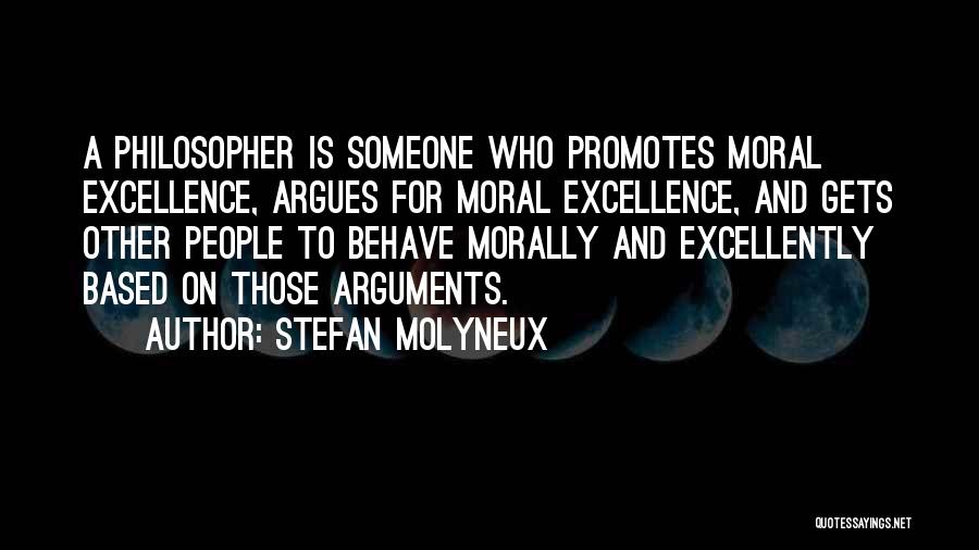 Stefan Molyneux Quotes: A Philosopher Is Someone Who Promotes Moral Excellence, Argues For Moral Excellence, And Gets Other People To Behave Morally And