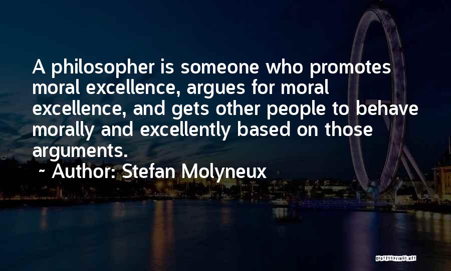 Stefan Molyneux Quotes: A Philosopher Is Someone Who Promotes Moral Excellence, Argues For Moral Excellence, And Gets Other People To Behave Morally And