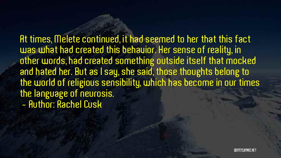 Rachel Cusk Quotes: At Times, Melete Continued, It Had Seemed To Her That This Fact Was What Had Created This Behavior. Her Sense