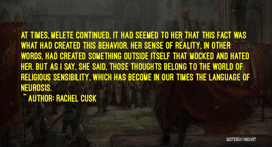 Rachel Cusk Quotes: At Times, Melete Continued, It Had Seemed To Her That This Fact Was What Had Created This Behavior. Her Sense