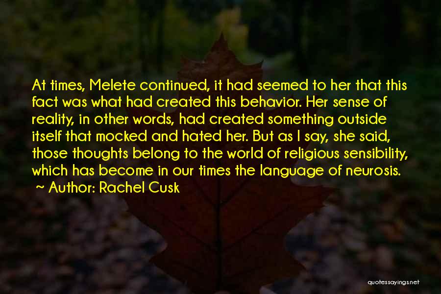 Rachel Cusk Quotes: At Times, Melete Continued, It Had Seemed To Her That This Fact Was What Had Created This Behavior. Her Sense