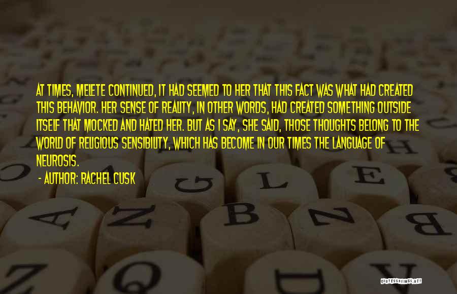 Rachel Cusk Quotes: At Times, Melete Continued, It Had Seemed To Her That This Fact Was What Had Created This Behavior. Her Sense