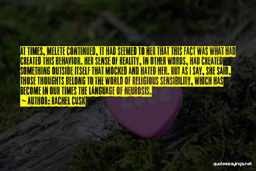 Rachel Cusk Quotes: At Times, Melete Continued, It Had Seemed To Her That This Fact Was What Had Created This Behavior. Her Sense