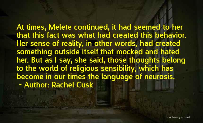 Rachel Cusk Quotes: At Times, Melete Continued, It Had Seemed To Her That This Fact Was What Had Created This Behavior. Her Sense