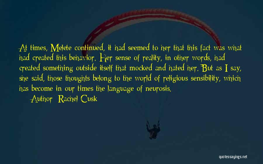 Rachel Cusk Quotes: At Times, Melete Continued, It Had Seemed To Her That This Fact Was What Had Created This Behavior. Her Sense