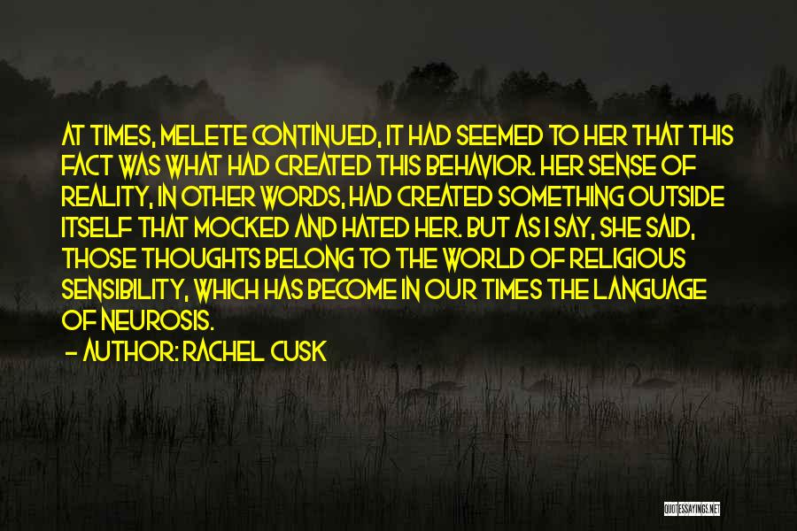 Rachel Cusk Quotes: At Times, Melete Continued, It Had Seemed To Her That This Fact Was What Had Created This Behavior. Her Sense