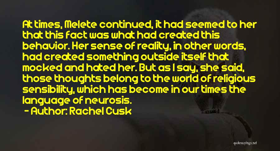 Rachel Cusk Quotes: At Times, Melete Continued, It Had Seemed To Her That This Fact Was What Had Created This Behavior. Her Sense