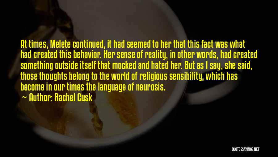 Rachel Cusk Quotes: At Times, Melete Continued, It Had Seemed To Her That This Fact Was What Had Created This Behavior. Her Sense