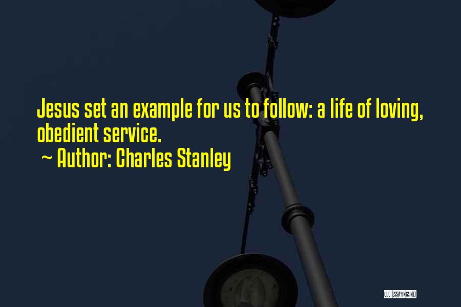 Charles Stanley Quotes: Jesus Set An Example For Us To Follow: A Life Of Loving, Obedient Service.