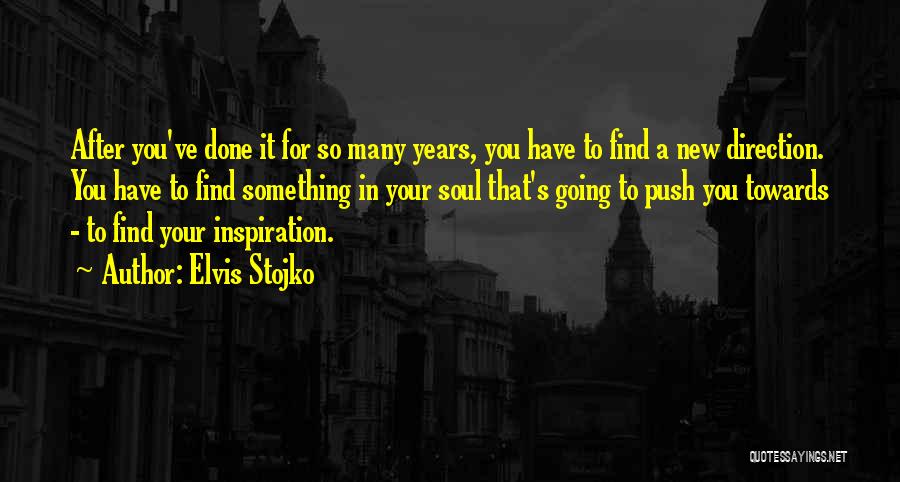 Elvis Stojko Quotes: After You've Done It For So Many Years, You Have To Find A New Direction. You Have To Find Something