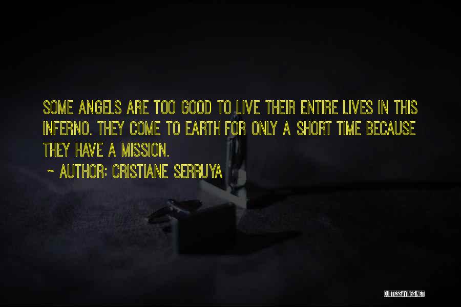 Cristiane Serruya Quotes: Some Angels Are Too Good To Live Their Entire Lives In This Inferno. They Come To Earth For Only A