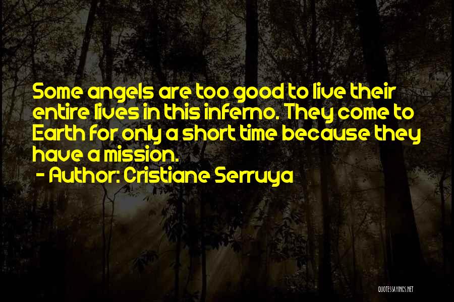 Cristiane Serruya Quotes: Some Angels Are Too Good To Live Their Entire Lives In This Inferno. They Come To Earth For Only A