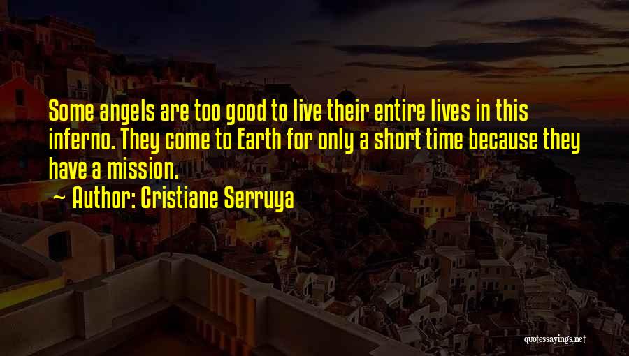 Cristiane Serruya Quotes: Some Angels Are Too Good To Live Their Entire Lives In This Inferno. They Come To Earth For Only A