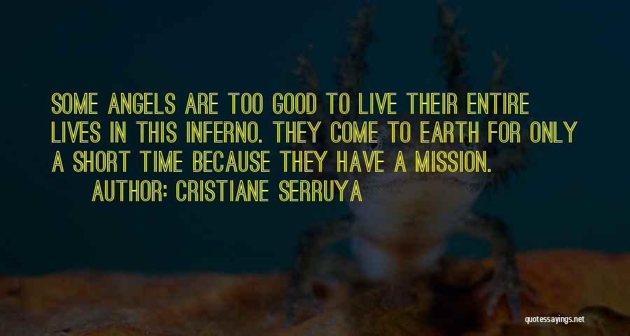 Cristiane Serruya Quotes: Some Angels Are Too Good To Live Their Entire Lives In This Inferno. They Come To Earth For Only A