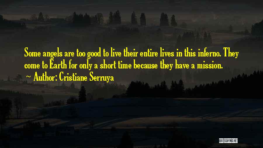 Cristiane Serruya Quotes: Some Angels Are Too Good To Live Their Entire Lives In This Inferno. They Come To Earth For Only A