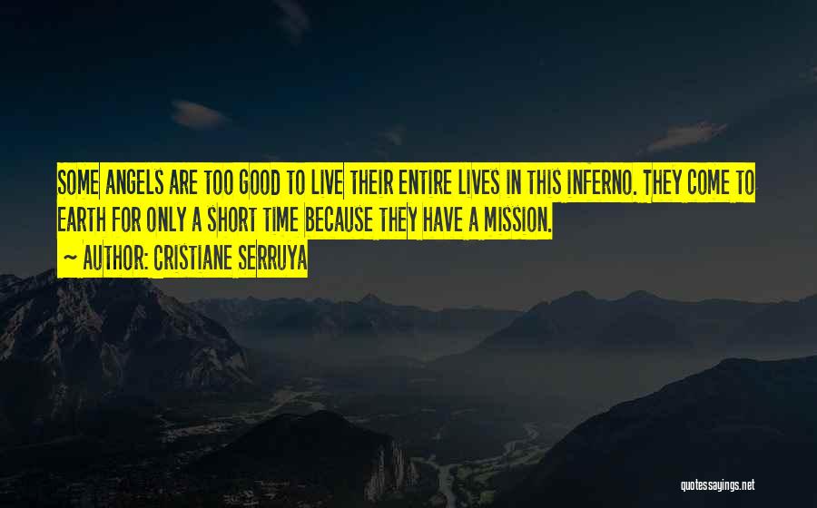 Cristiane Serruya Quotes: Some Angels Are Too Good To Live Their Entire Lives In This Inferno. They Come To Earth For Only A