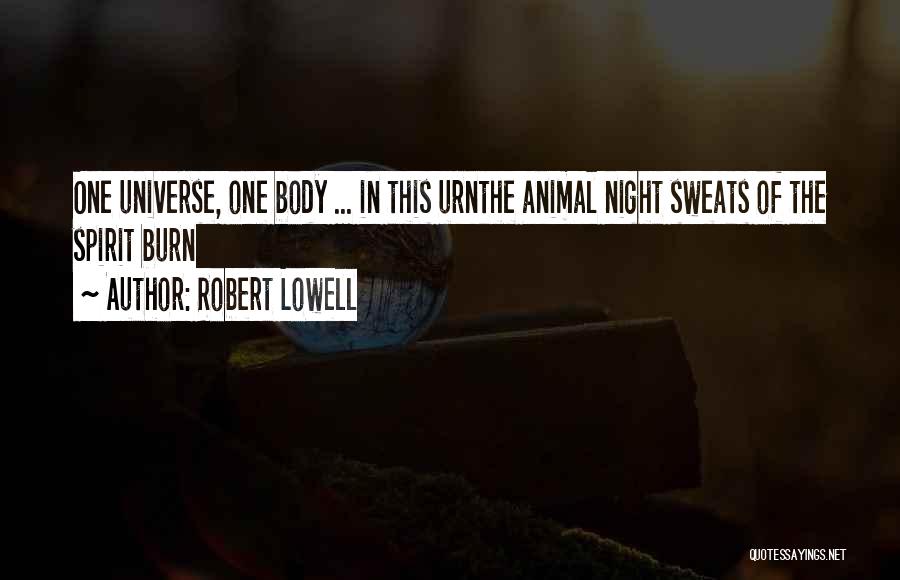Robert Lowell Quotes: One Universe, One Body ... In This Urnthe Animal Night Sweats Of The Spirit Burn