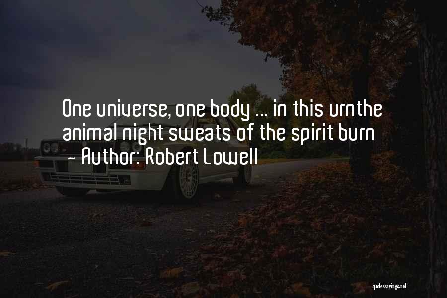 Robert Lowell Quotes: One Universe, One Body ... In This Urnthe Animal Night Sweats Of The Spirit Burn