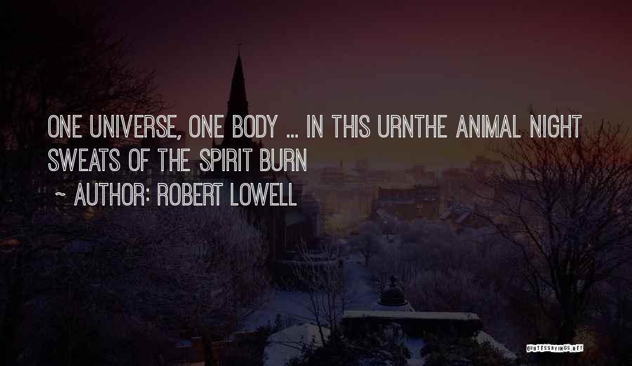 Robert Lowell Quotes: One Universe, One Body ... In This Urnthe Animal Night Sweats Of The Spirit Burn