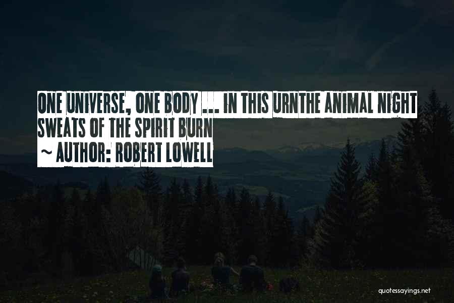 Robert Lowell Quotes: One Universe, One Body ... In This Urnthe Animal Night Sweats Of The Spirit Burn