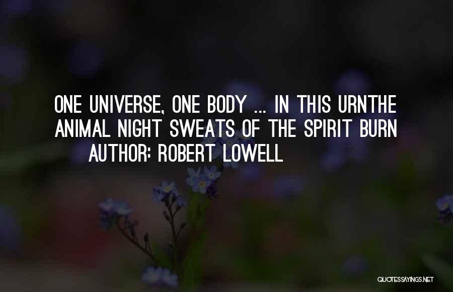 Robert Lowell Quotes: One Universe, One Body ... In This Urnthe Animal Night Sweats Of The Spirit Burn