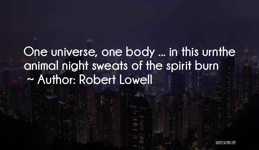 Robert Lowell Quotes: One Universe, One Body ... In This Urnthe Animal Night Sweats Of The Spirit Burn