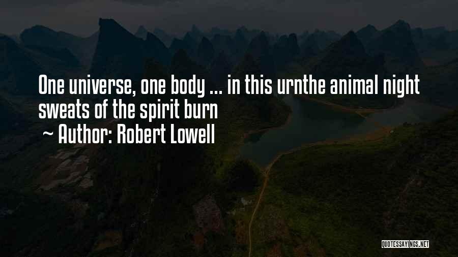 Robert Lowell Quotes: One Universe, One Body ... In This Urnthe Animal Night Sweats Of The Spirit Burn