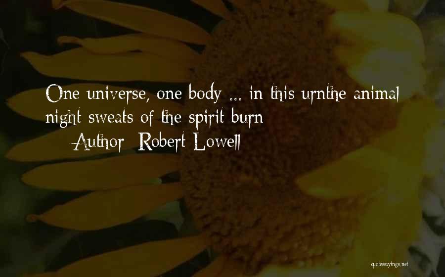 Robert Lowell Quotes: One Universe, One Body ... In This Urnthe Animal Night Sweats Of The Spirit Burn