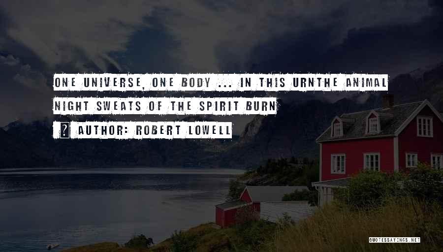Robert Lowell Quotes: One Universe, One Body ... In This Urnthe Animal Night Sweats Of The Spirit Burn
