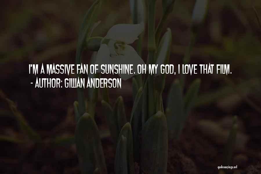 Gillian Anderson Quotes: I'm A Massive Fan Of Sunshine. Oh My God, I Love That Film.
