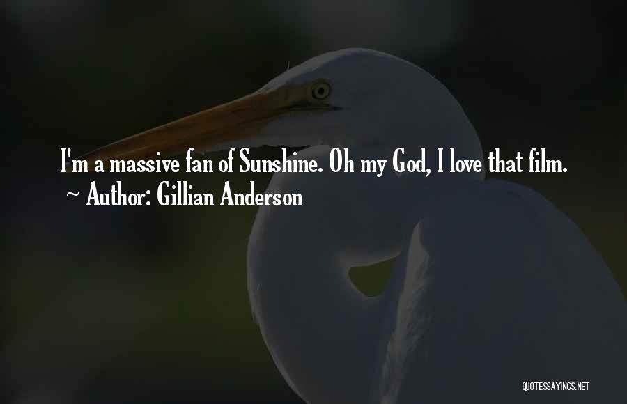 Gillian Anderson Quotes: I'm A Massive Fan Of Sunshine. Oh My God, I Love That Film.