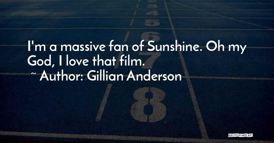 Gillian Anderson Quotes: I'm A Massive Fan Of Sunshine. Oh My God, I Love That Film.