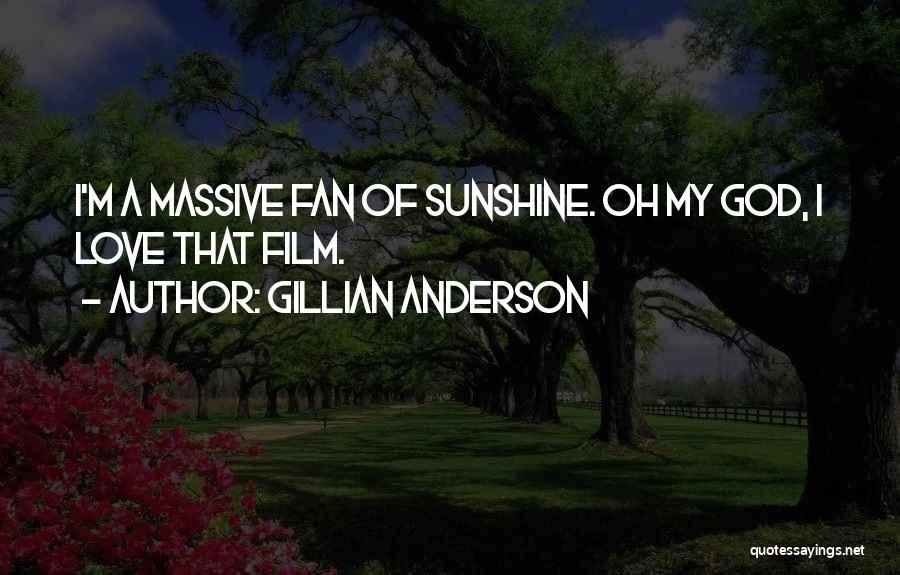 Gillian Anderson Quotes: I'm A Massive Fan Of Sunshine. Oh My God, I Love That Film.