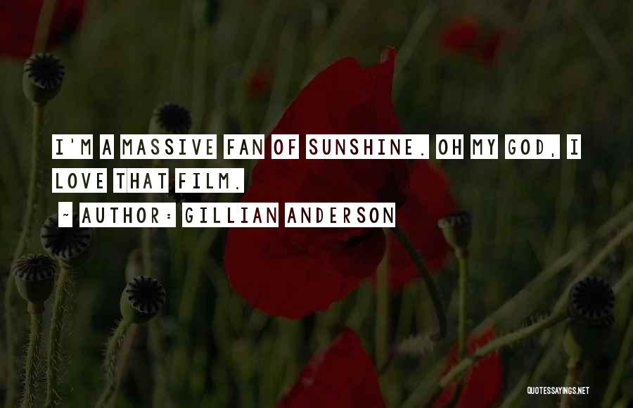 Gillian Anderson Quotes: I'm A Massive Fan Of Sunshine. Oh My God, I Love That Film.