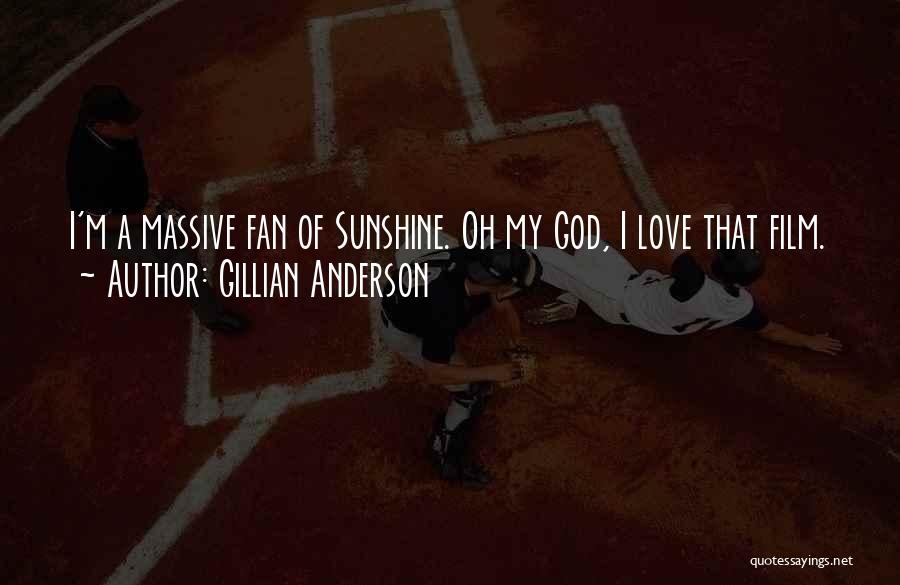 Gillian Anderson Quotes: I'm A Massive Fan Of Sunshine. Oh My God, I Love That Film.