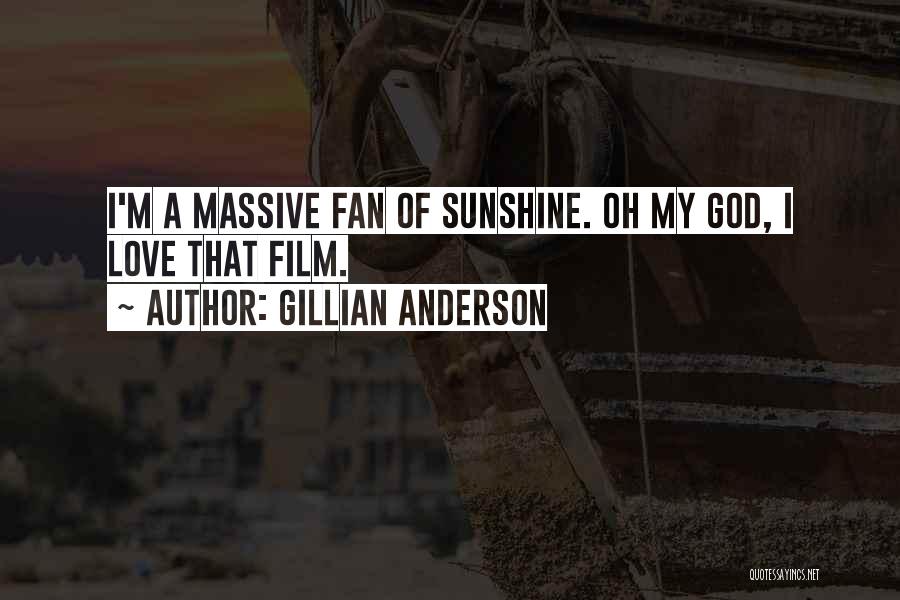 Gillian Anderson Quotes: I'm A Massive Fan Of Sunshine. Oh My God, I Love That Film.