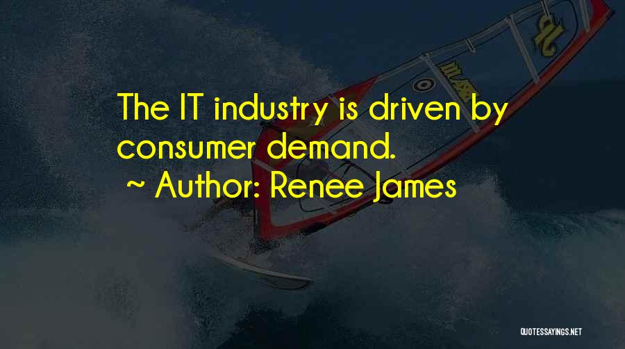 Renee James Quotes: The It Industry Is Driven By Consumer Demand.