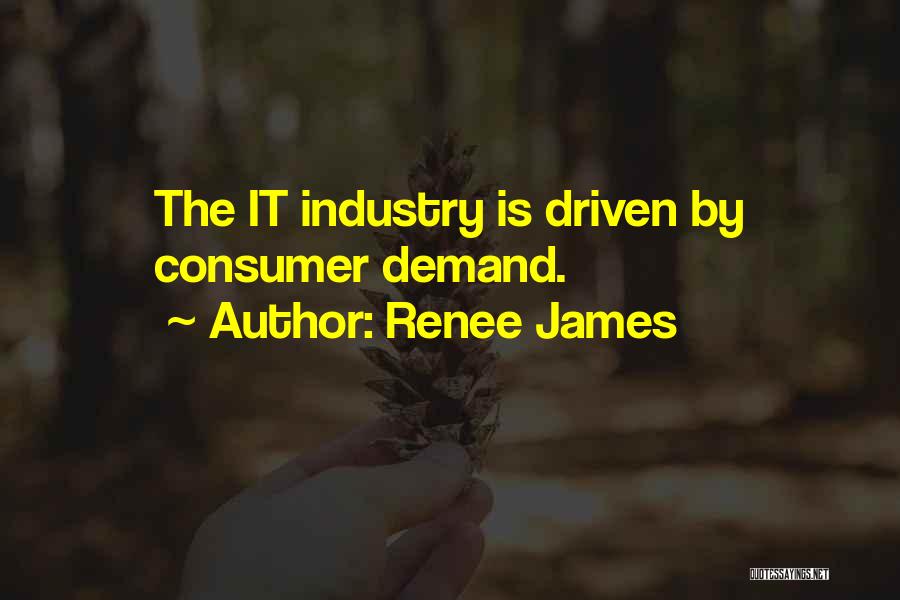 Renee James Quotes: The It Industry Is Driven By Consumer Demand.