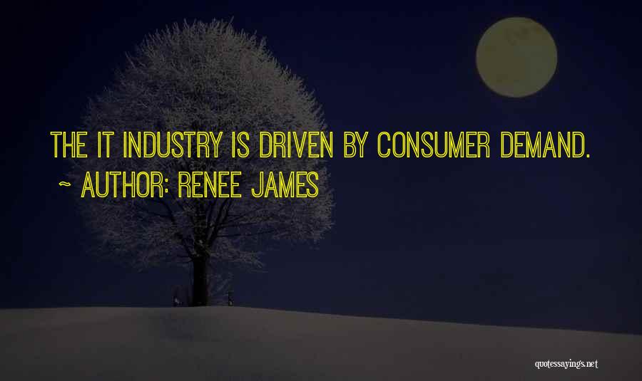 Renee James Quotes: The It Industry Is Driven By Consumer Demand.