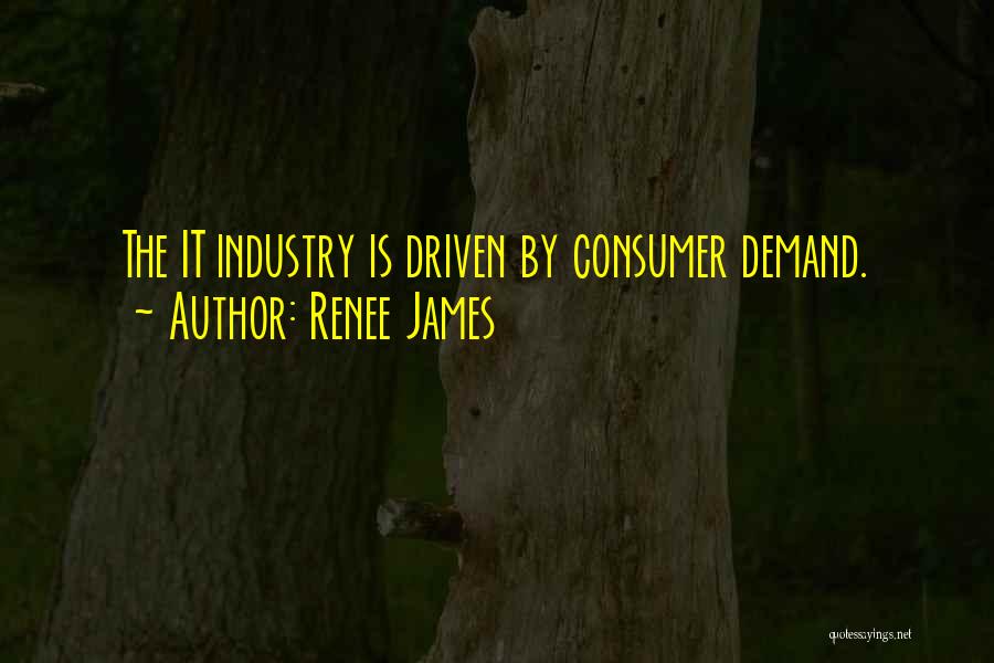 Renee James Quotes: The It Industry Is Driven By Consumer Demand.