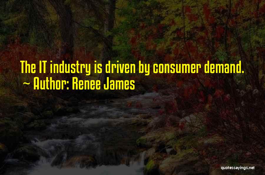 Renee James Quotes: The It Industry Is Driven By Consumer Demand.