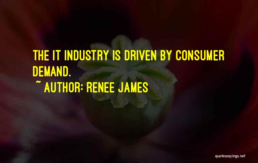 Renee James Quotes: The It Industry Is Driven By Consumer Demand.