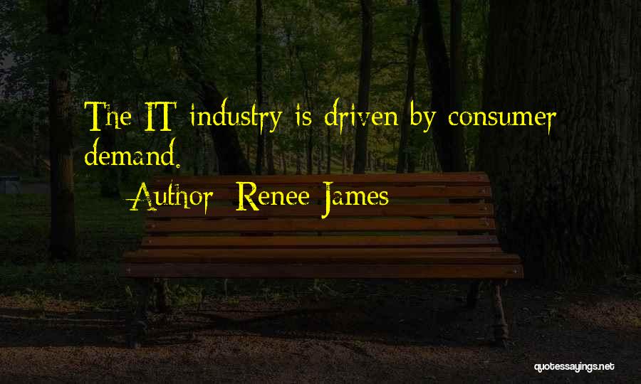 Renee James Quotes: The It Industry Is Driven By Consumer Demand.